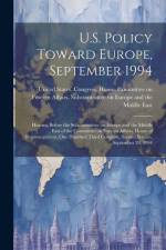 U.S. Policy Toward Europe, September 1994: Hearing Before the Subcommittee on Europe and the Middle East of the Committee on Foreign Affairs, House of af United States Congress House Commi