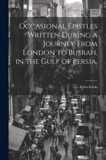 Occasional Epistles Written During a Journey From London to Busrah, in the Gulf of Persia, af Eyles Irwin