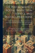 U.S. Postal Service Postal Inspection Service and Postal Operations: Hearing Before the Postal Service Subcommittee of the Committee on Government Ope af United States Congress House Commi