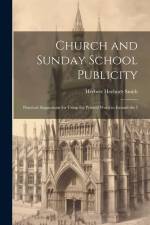 Church and Sunday School Publicity; Practical Suggestions for Using the Printed Word to Extend the I af Herbert Heebner Smith