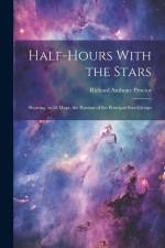 Half-hours With the Stars: Showing, in 12 Maps, the Position of the Principal Star-groups af Richard Anthony Proctor