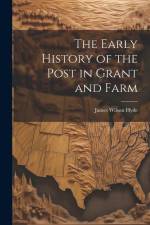The Early History of the Post in Grant and Farm af James Wilson Hyde