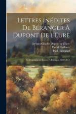 Lettres inédites de Béranger à Dupont de l'Eure: Correspondance intime et politique, 1820-1854 af Pierre Jean de Beranger