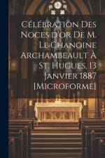 Célébration des Noces d'or de M. le chanoine Archambeault à St. Hugues, 13 janvier 1887 [microforme] af Anonymous
