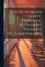 Rugby, Morgan County, Tennessee, Settlement Founded October 5th, 1880 af Anonymous