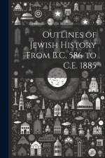 Outlines of Jewish History From B.C. 586 to C.E. 1885 af Anonymous