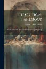 The Critical Handbook: A Guide to the Study of the Authenticity, Canon, and Text of the Greek New Te af Edward Cushing Mitchell