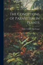 The Conditions of Parasitism in Plants af Daniel Trembly Macdougal