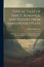 Typical Tales of Fancy, Romance, and History From Shakespeare's Plays; in Narrative Form, Largely in Shakespeare's Words, With Dialogue Passages in the Original Dramatic Text af William Shakespeare