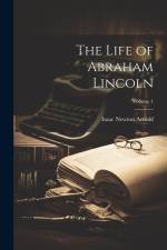 The Life of Abraham Lincoln; Volume 1 af Isaac Newton Arnold
