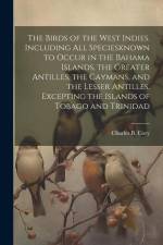The Birds of the West Indies. Including all Speciesknown to Occur in the Bahama Islands, the Greater Antilles, the Caymans, and the Lesser Antilles, E af Charles B. Cory
