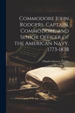 Commodore John Rodgers, Captain, Commodore, and Senior Officer of the American Navy, 1773-1838 af Paullin Charles Oscaror 9-1944
