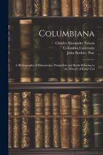 Columbiana: A Bibliography of Manuscripts, Pamphlets and Books Relating to the History of King's Col af Charles Alexander Nelson