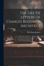 The Life Of Letters Of Charles Bulfinch Architect af Ellen Susan Bulfinch