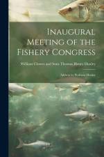 Inaugural Meeting of the Fishery Congress: Address by Professor Huxley af William Clowes and Sons Henry Huxley