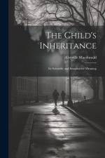 The Child's Inheritance: Its Scientific and Imaginative Meaning af Greville Macdonald