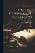 Penn, the Statesman, and Gulielma; a Quaker Idyll af William King Baker