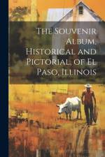 The Souvenir Album, Historical and Pictorial, of El Paso, Illinois af Anonymous