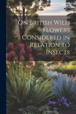On British Wild Flowers Considered in Relation to Insects af Anonymous
