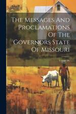 The Messages And Proclamations Of The Governors State Of Missouri; Volume IV af Anonymous