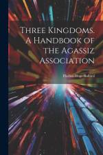 Three Kingdoms. A Handbook of the Agassiz Association af Harlan Hoge Ballard