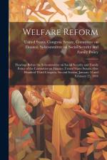 Welfare Reform: Hearings Before the Subcommittee on Social Security and Family Policy of the Committee on Finance, United States Senat af United States Congress Senate Comm