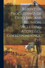 Report of Proceedings of Ohio Brigade Reunion, Including Addresses, Correspondence, Etc af Anonymous