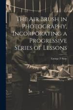 The air Brush in Photography, Incorporating a Progressive Series of Lessons af George F. Stine