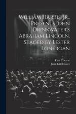 William Harris, Jr., Presents John Drinkwater's Abraham Lincoln, Staged by Lester Lonergan af John Drinkwater