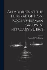 An Address at the Funeral of Hon. Roger Sherman Baldwin, February 23, 1863 af Samuel W. S. Dutton