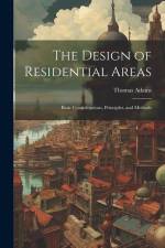 The Design of Residential Areas; Basic Considerations, Principles, and Methods af Thomas Adams