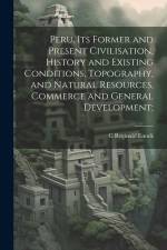 Peru, its Former and Present Civilisation, History and Existing Conditions, Topography, and Natural Resources, Commerce and General Development; af C. Reginald Enock