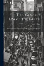 This Goodly Frame the Earth; Stray Impressions of Scenes, Incidents and Persons in a Journey af Tiffany Francis