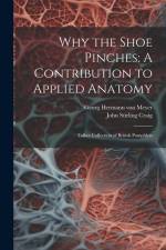 Why the Shoe Pinches: A Contribution to Applied Anatomy: Talbot Collection of British Pamphlets af Georg Hermann Von Meyer