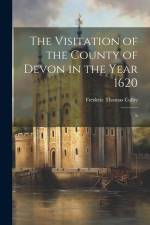 The Visitation of the County of Devon in the Year 1620: 6 af Frederic Thomas Colby
