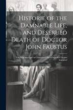 Historie of the Damnable Life, and Deserued Death of Doctor John Faustus: New Imprinted and in Conuenient Places Imperfect Matter Amended af Anonymous