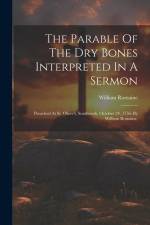 The Parable Of The Dry Bones Interpreted In A Sermon: Preached At St. Olave's, Southwark, October 24, 1756. By William Romaine, af William Romaine