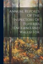 Annual Reports Of The Inspectors Of Fisheries (england And Wales) For af Anonymous