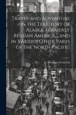 Travel and Adventure in the Territory of Alaska, Formerly Russian America,, and in Various Other Parts of the North Pacific af Frederick B. Whymper