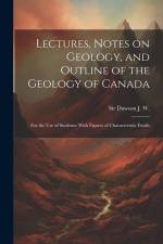Lectures, Notes on Geology, and Outline of the Geology of Canada: For the use of Students: With Figures of Characteristic Fossils af J. W. Dawson
