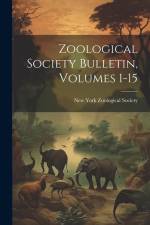 Zoological Society Bulletin, Volumes 1-15 af New York Zoological Society