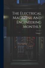 The Electrical Magazine And Engineering Monthly; Volume 1 af Anonymous