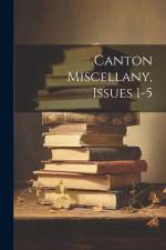 Canton Miscellany, Issues 1-5 af Anonymous
