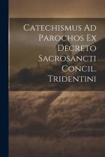 Catechismus Ad Parochos Ex Decreto Sacrosancti Concil. Tridentini af Anonymous