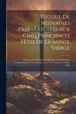 Recueil de neuvaines préparatoires aux cinq principales fêtes de la Sainte Vierge: Savoir, la Conception, la Nativité, la Purification, l'Annonciation af Anonymous