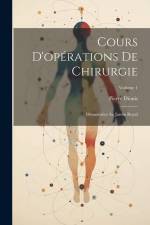 Cours D'opérations De Chirurgie: Démontrées Au Jardin Royal; Volume 1 af Pierre Dionis
