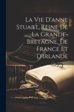 La Vie D'anne Stuart, Reine De La Grande-bretagne, De France Et D'irlande af Anonymous
