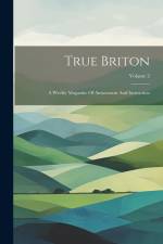 True Briton: A Weekly Magazine Of Amusement And Instruction; Volume 2 af Anonymous