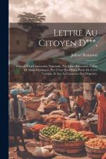 Lettre Au Citoyen D***,: Député À La Convention Nationale, Par Julien Raymond, Colon De Saint-domingue, Sur L'état Des Divers Partis De Cette C af Julien Raimond