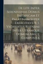 De Lite Inter Serenissimas Domus Bavaricam Et Palatinam Super Exercitio S. R. I. Vicariatus Rhenani Inter Utramque Domum Amice Composita af Anonymous